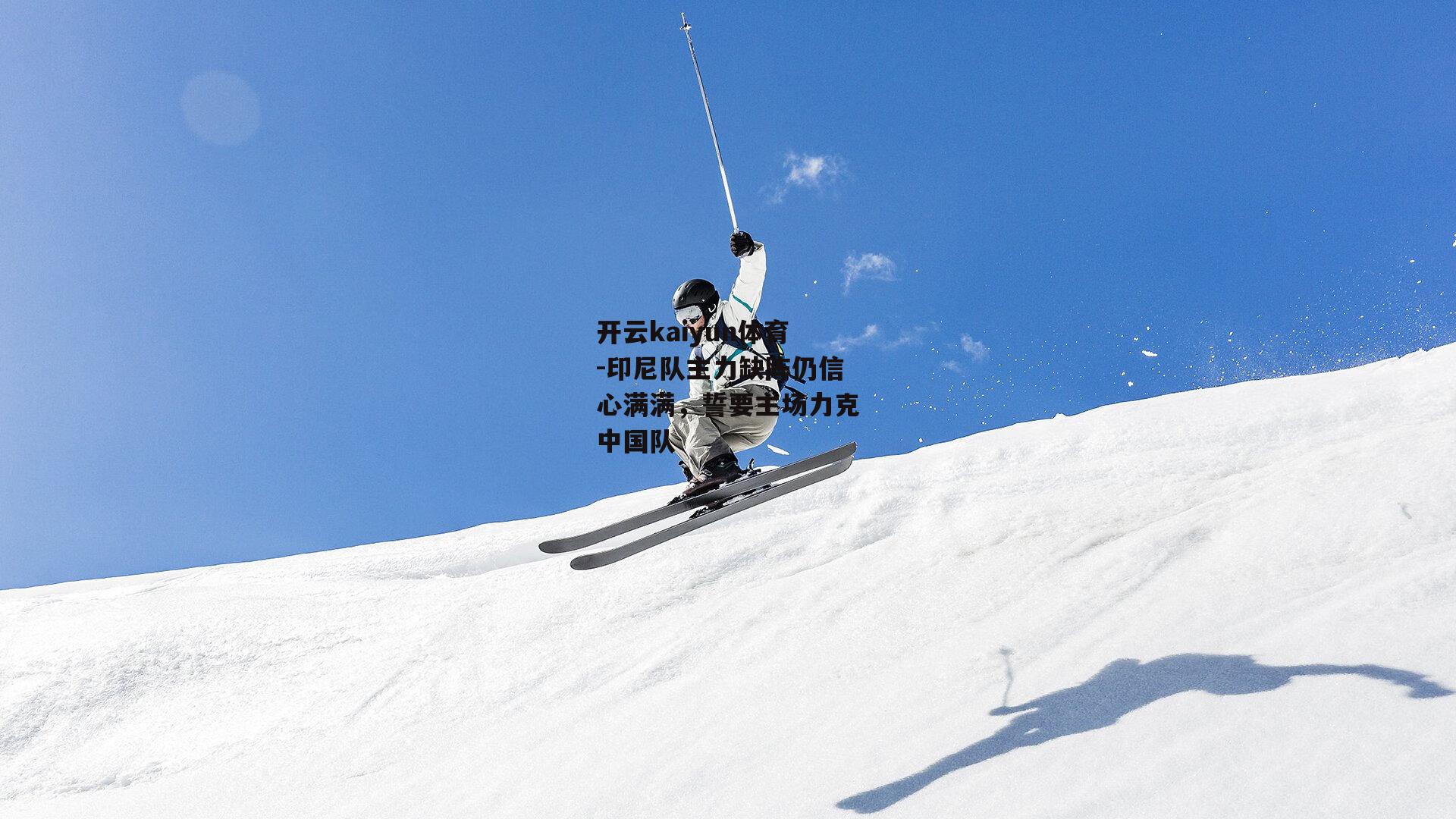 印尼队主力缺阵仍信心满满，誓要主场力克中国队